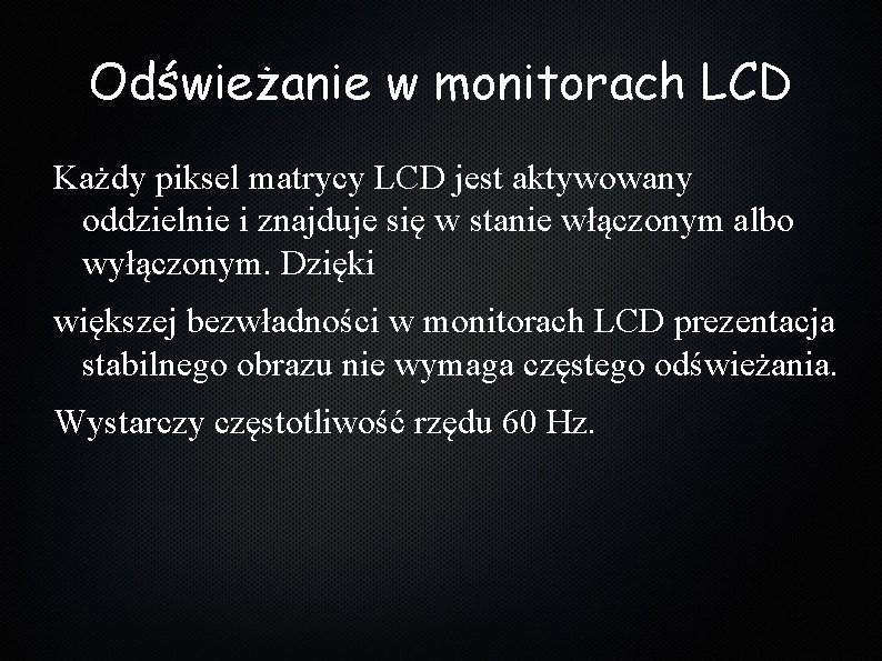 Odświeżanie w monitorach LCD Każdy piksel matrycy LCD jest aktywowany oddzielnie i znajduje się