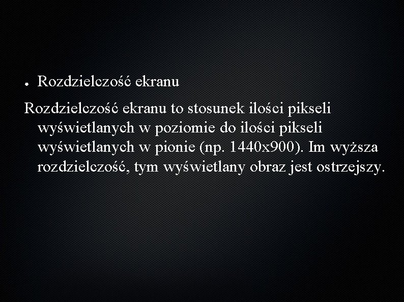 ● Rozdzielczość ekranu to stosunek ilości pikseli wyświetlanych w poziomie do ilości pikseli wyświetlanych ● Rozdzielczość ekranu to stosunek ilości pikseli wyświetlanych w poziomie do ilości pikseli wyświetlanych