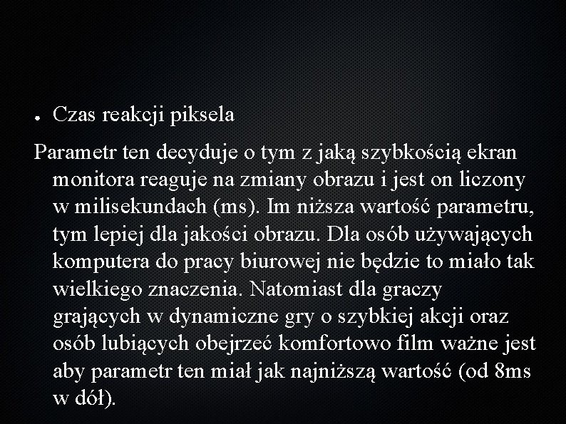 ● Czas reakcji piksela Parametr ten decyduje o tym z jaką szybkością ekran monitora