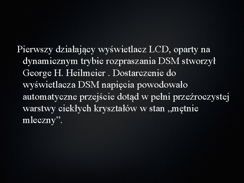 Pierwszy działający wyświetlacz LCD, oparty na dynamicznym trybie rozpraszania DSM stworzył George H. Pierwszy działający wyświetlacz LCD, oparty na dynamicznym trybie rozpraszania DSM stworzył George H.