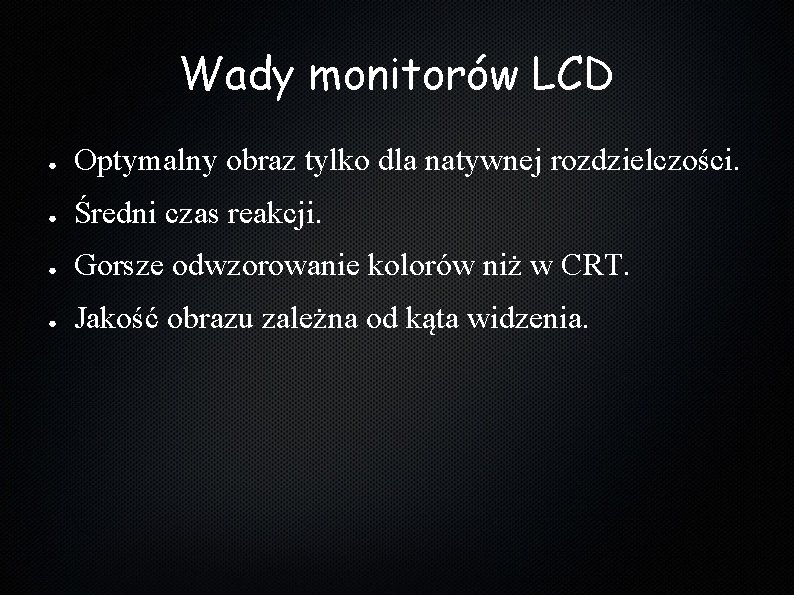 Wady monitorów LCD ● Optymalny obraz tylko dla natywnej rozdzielczości. ● Średni czas reakcji.