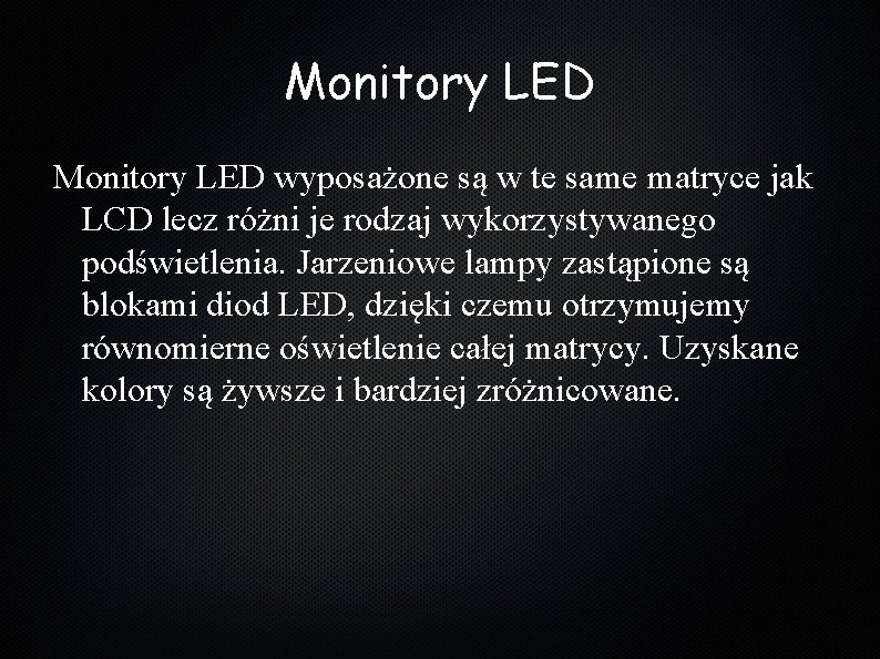 Monitory LED wyposażone są w te same matryce jak LCD lecz różni je rodzaj Monitory LED wyposażone są w te same matryce jak LCD lecz różni je rodzaj