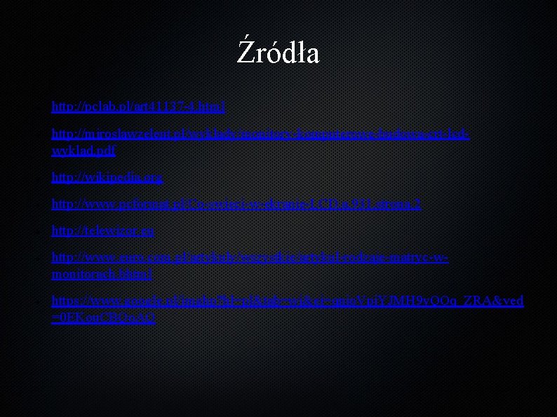 Źródła ➔ ➔ http: //pclab. pl/art 41137 -4. html http: //miroslawzelent. pl/wyklady/monitory-komputerowe-budowa-crt-lcdwyklad. pdf ➔ Źródła ➔ ➔ http: //pclab. pl/art 41137 -4. html http: //miroslawzelent. pl/wyklady/monitory-komputerowe-budowa-crt-lcdwyklad. pdf ➔