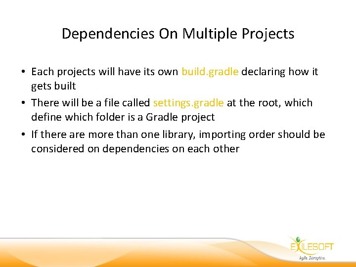 Dependencies On Multiple Projects • Each projects will have its own build. gradle declaring