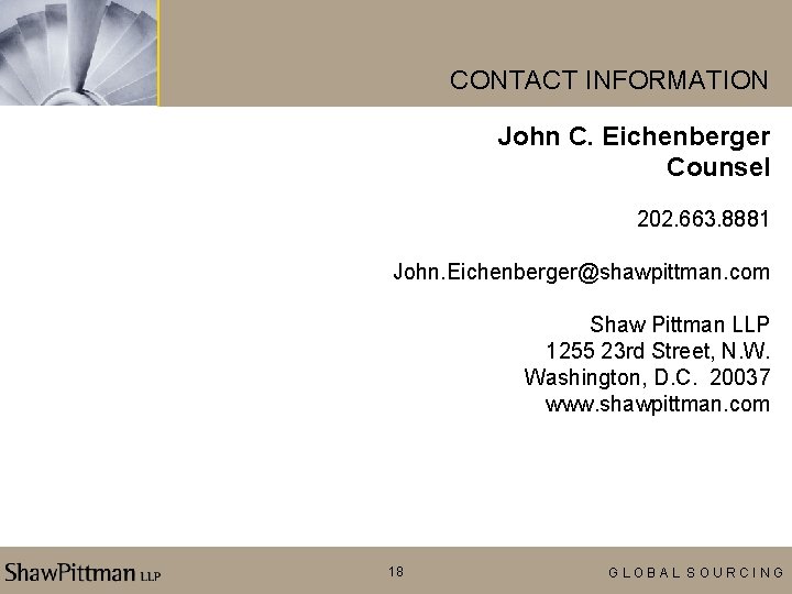 CONTACT INFORMATION John C. Eichenberger Counsel 202. 663. 8881 John. Eichenberger@shawpittman. com Shaw Pittman