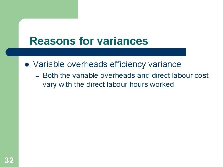 Reasons for variances l Variable overheads efficiency variance – 32 Both the variable overheads