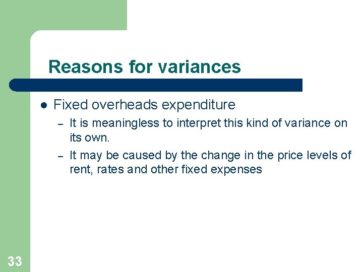 Reasons for variances l Fixed overheads expenditure – – 33 It is meaningless to