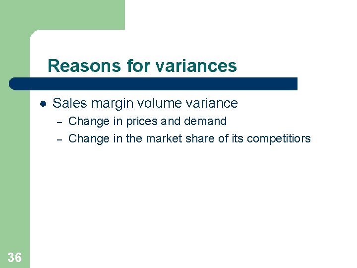 Reasons for variances l Sales margin volume variance – – 36 Change in prices