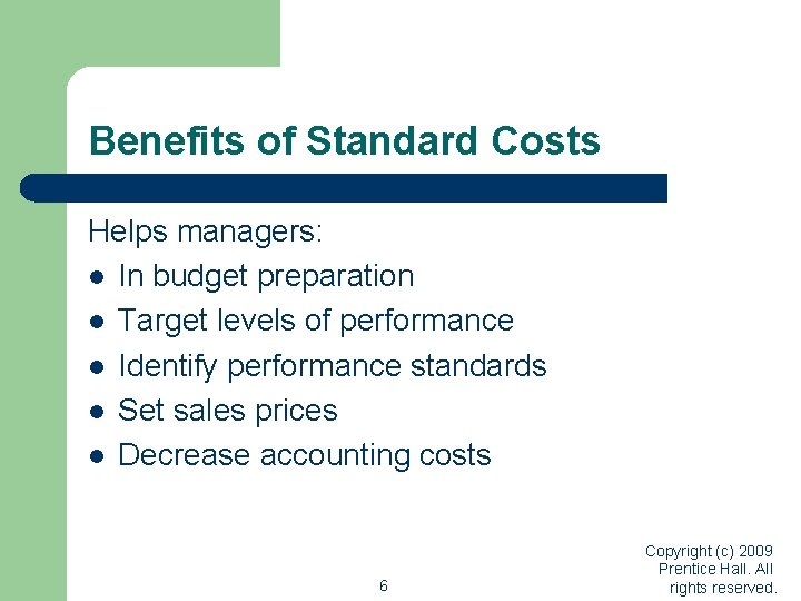 Benefits of Standard Costs Helps managers: l In budget preparation l Target levels of