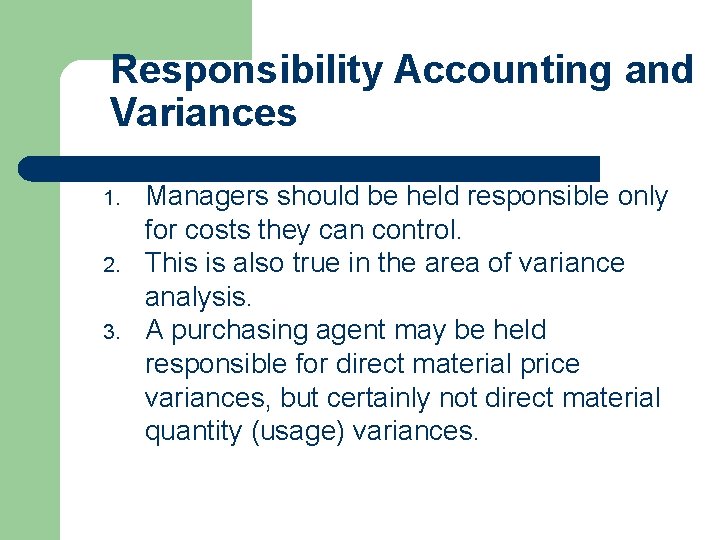 Responsibility Accounting and Variances 1. 2. 3. Managers should be held responsible only for