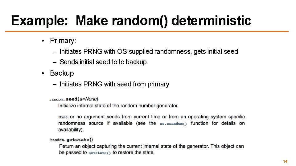 Example: Make random() deterministic • Primary: – Initiates PRNG with OS-supplied randomness, gets initial