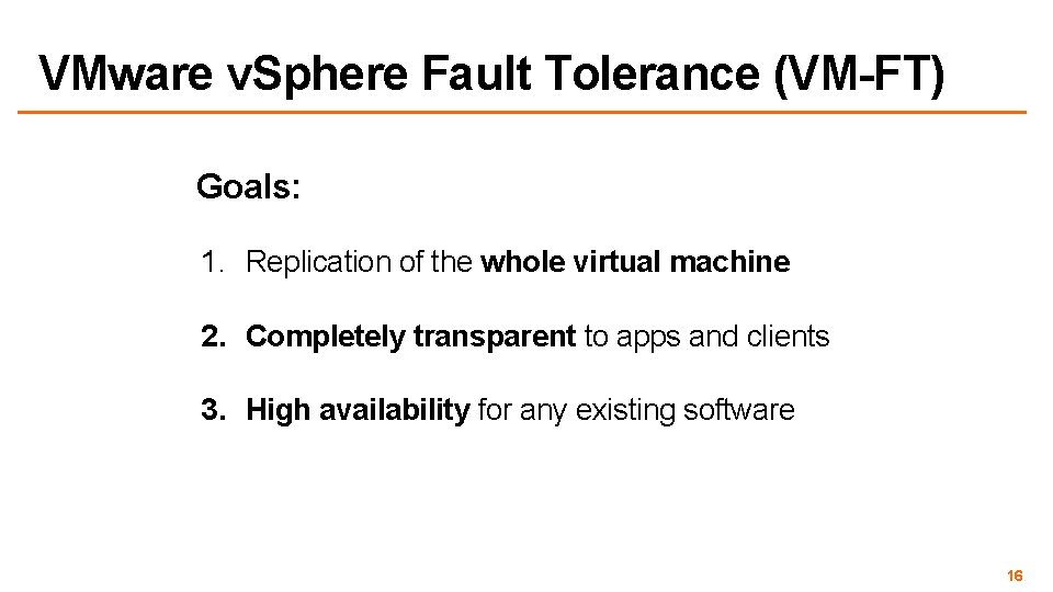 VMware v. Sphere Fault Tolerance (VM-FT) Goals: 1. Replication of the whole virtual machine