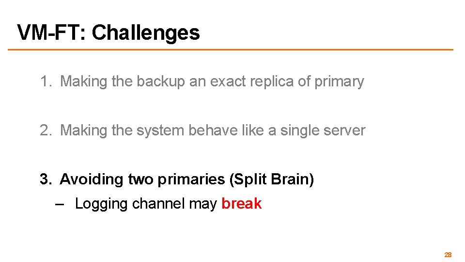 VM-FT: Challenges 1. Making the backup an exact replica of primary 2. Making the