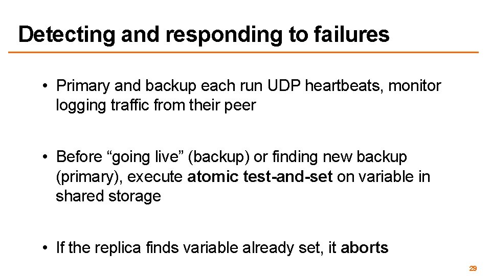 Detecting and responding to failures • Primary and backup each run UDP heartbeats, monitor