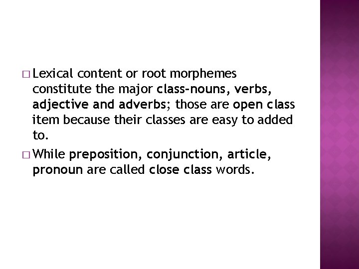 � Lexical content or root morphemes constitute the major class-nouns, verbs, adjective and adverbs;