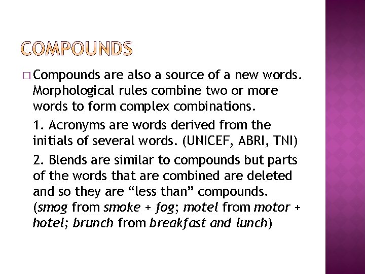 � Compounds are also a source of a new words. Morphological rules combine two