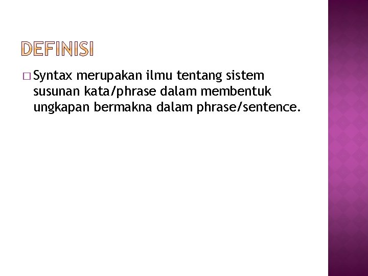 � Syntax merupakan ilmu tentang sistem susunan kata/phrase dalam membentuk ungkapan bermakna dalam phrase/sentence.