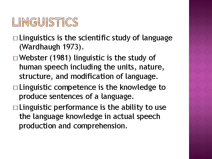 � Linguistics is the scientific study of language (Wardhaugh 1973). � Webster (1981) linguistic
