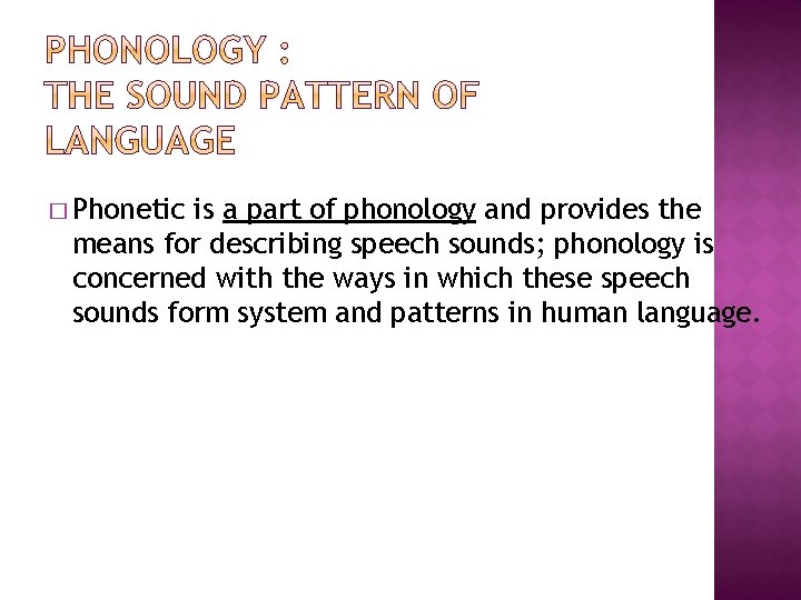 � Phonetic is a part of phonology and provides the means for describing speech