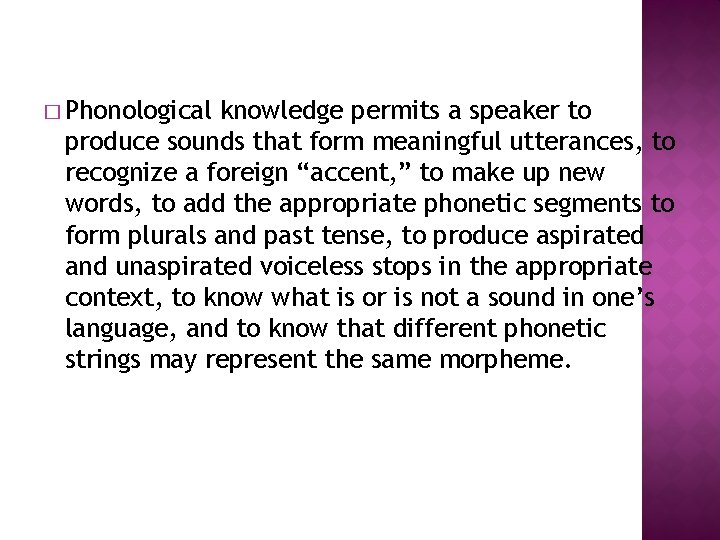 � Phonological knowledge permits a speaker to produce sounds that form meaningful utterances, to