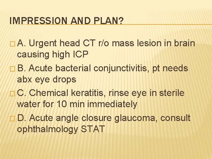 IMPRESSION AND PLAN? � A. Urgent head CT r/o mass lesion in brain causing