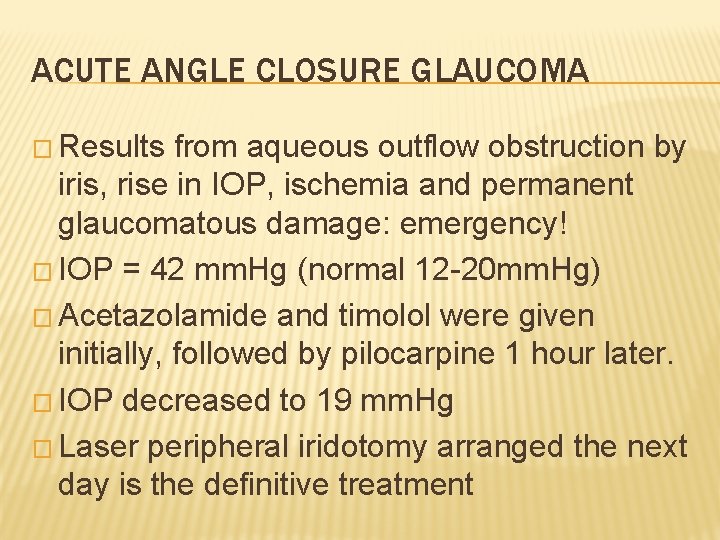 ACUTE ANGLE CLOSURE GLAUCOMA � Results from aqueous outflow obstruction by iris, rise in