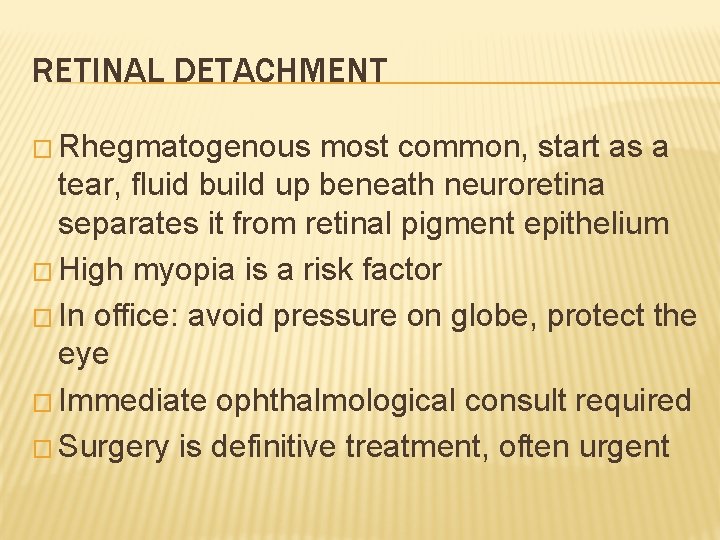 RETINAL DETACHMENT � Rhegmatogenous most common, start as a tear, fluid build up beneath