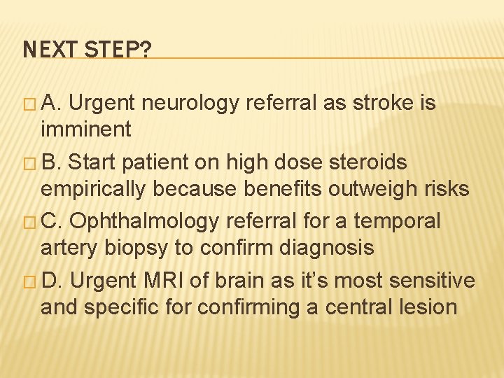 NEXT STEP? � A. Urgent neurology referral as stroke is imminent � B. Start