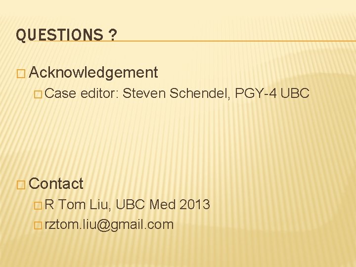 QUESTIONS ? � Acknowledgement � Case editor: Steven Schendel, PGY-4 UBC � Contact �R
