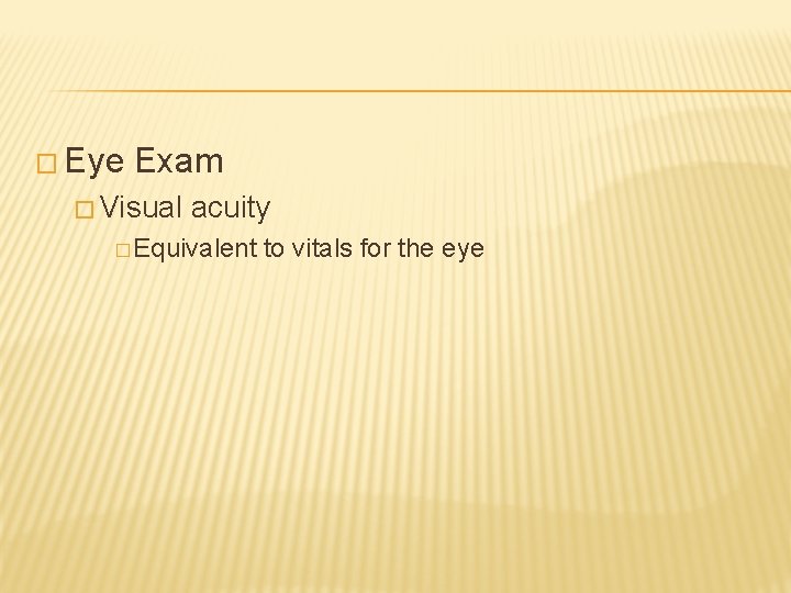 � Eye Exam � Visual acuity � Equivalent to vitals for the eye 