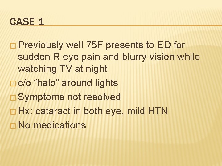 CASE 1 � Previously well 75 F presents to ED for sudden R eye