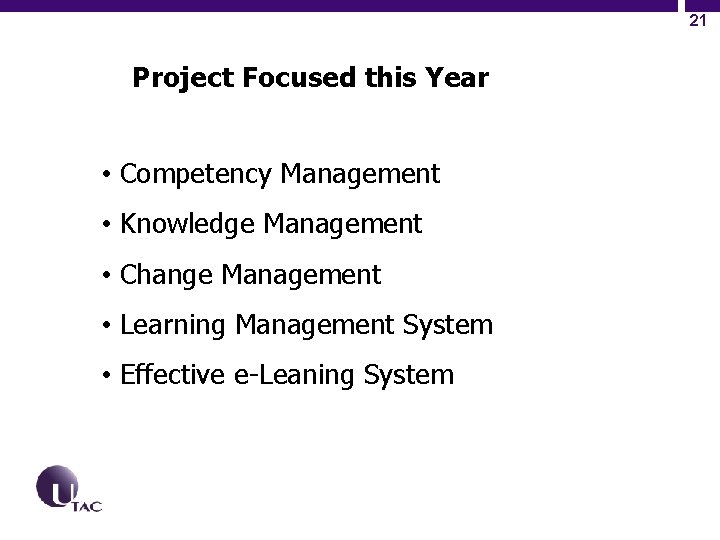 21 Project Focused this Year • Competency Management • Knowledge Management • Change Management