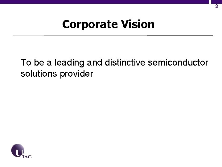 2 Corporate Vision To be a leading and distinctive semiconductor solutions provider 