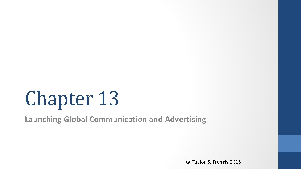 Chapter 13 Launching Global Communication and Advertising © Taylor & Francis 2016 