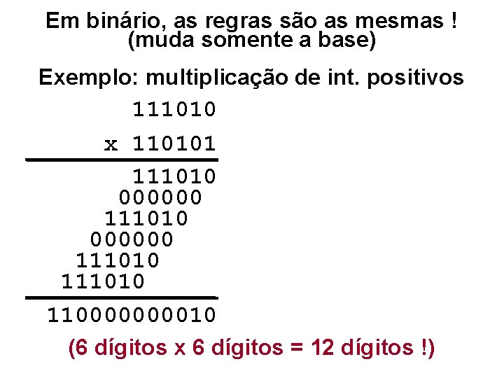 Em binário, as regras são as mesmas ! (muda somente a base) Exemplo: multiplicação