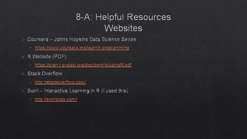 8 -A: Helpful Resources Websites Coursera – Johns Hopkins Data Science Series R Website