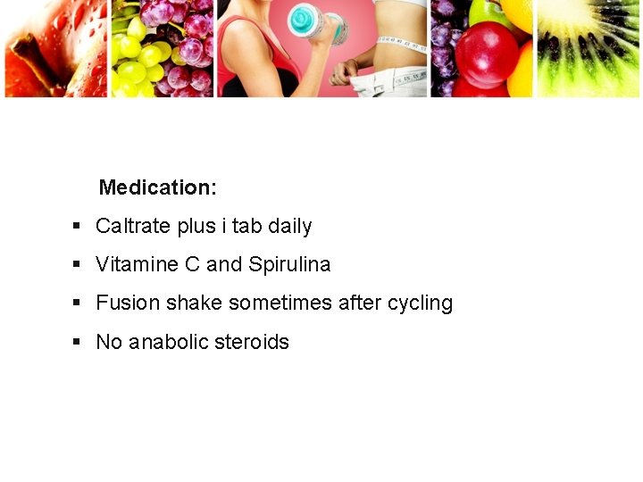  Medication: § Caltrate plus i tab daily § Vitamine C and Spirulina §