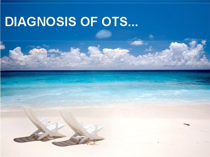 DIAGNOSIS OF OTS. . . 