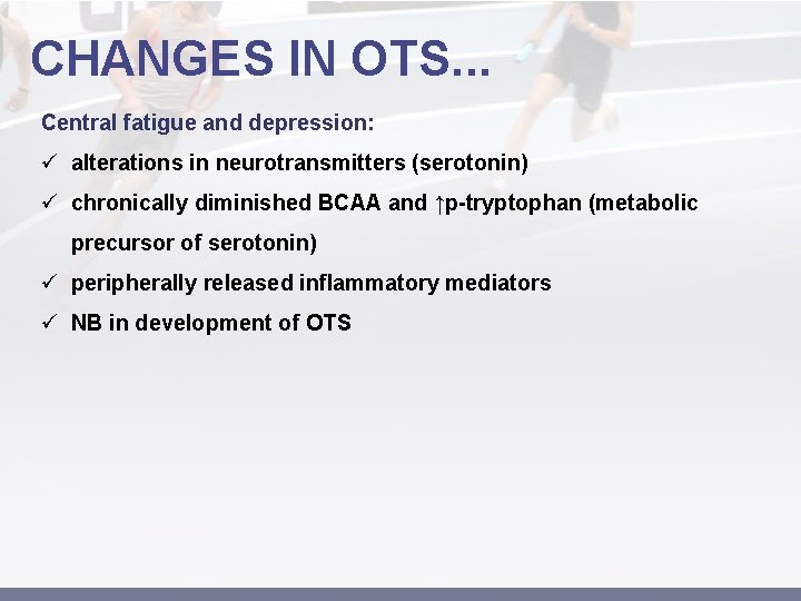 CHANGES IN OTS. . . Central fatigue and depression: ü alterations in neurotransmitters (serotonin)