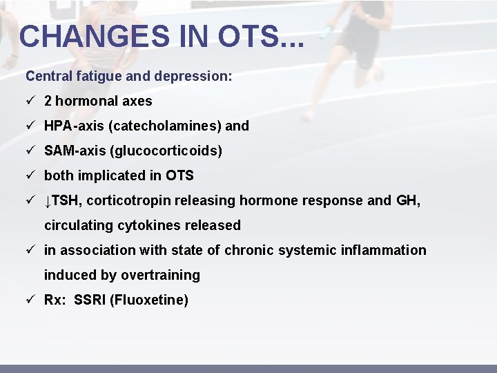 CHANGES IN OTS. . . Central fatigue and depression: ü 2 hormonal axes ü