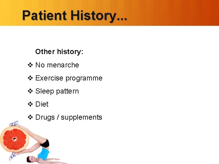 Patient History. . . Other history: v No menarche v Exercise programme v Sleep