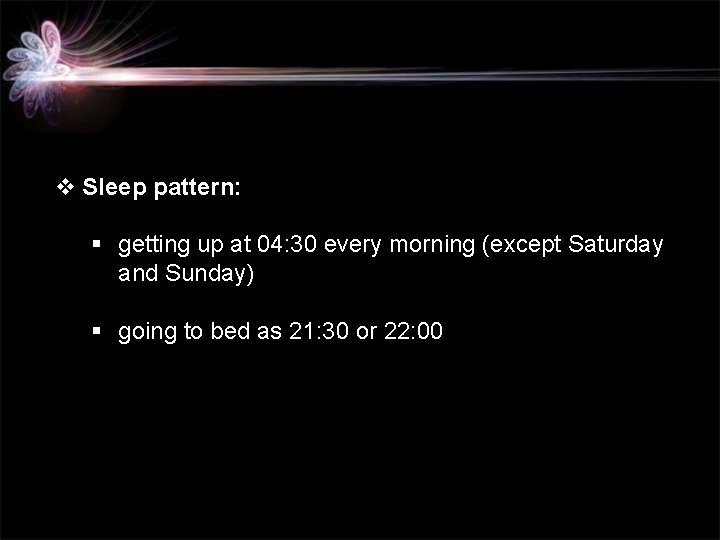 v Sleep pattern: § getting up at 04: 30 every morning (except Saturday and
