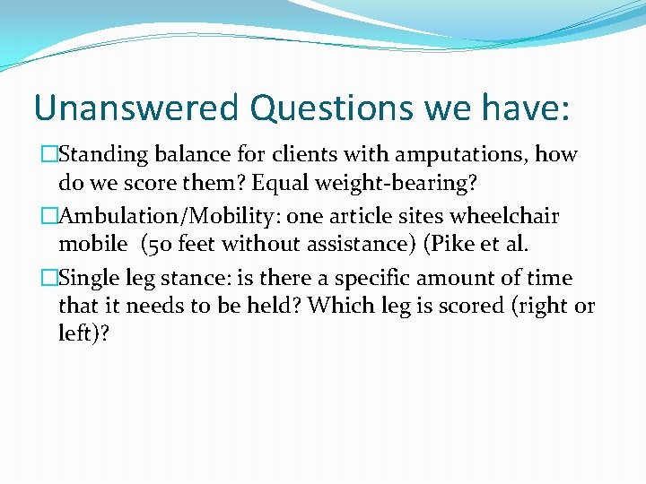 Unanswered Questions we have: �Standing balance for clients with amputations, how do we score