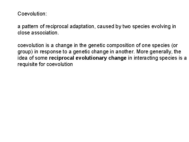 Coevolution: a pattern of reciprocal adaptation, caused by two species evolving in close association.
