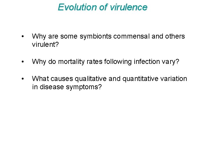 Evolution of virulence • Why are some symbionts commensal and others virulent? • Why