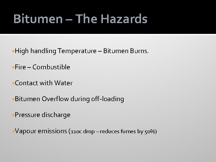 Bitumen – The Hazards • High handling Temperature – Bitumen Burns. • Fire –