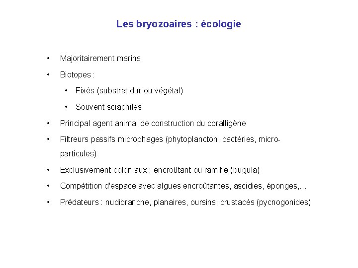 Les bryozoaires : écologie • Majoritairement marins • Biotopes : • Fixés (substrat dur Les bryozoaires : écologie • Majoritairement marins • Biotopes : • Fixés (substrat dur