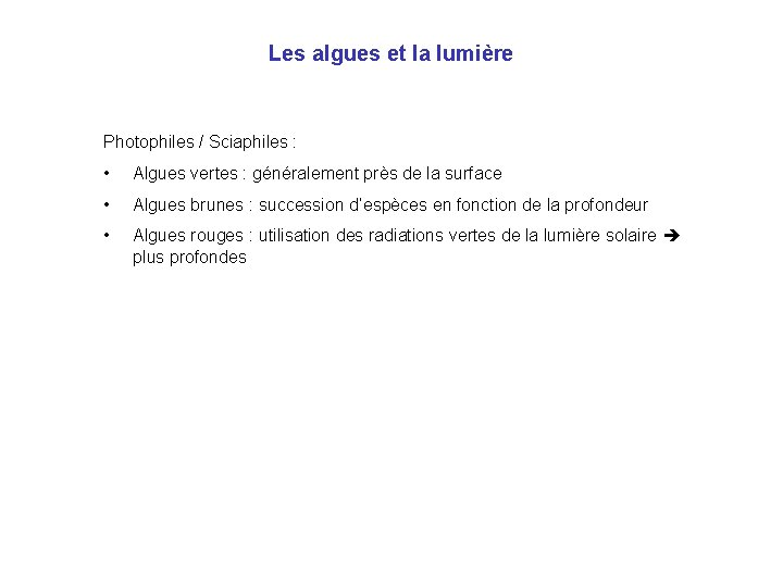 Les algues et la lumière Photophiles / Sciaphiles : • Algues vertes : généralement Les algues et la lumière Photophiles / Sciaphiles : • Algues vertes : généralement