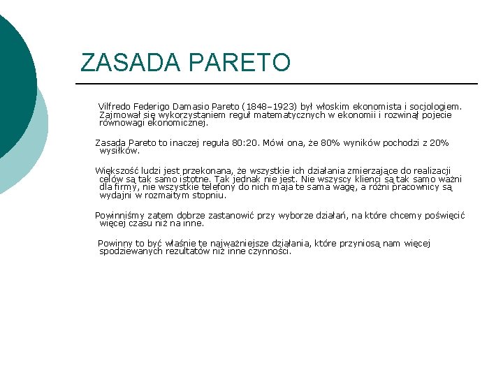 ZASADA PARETO Vilfredo Federigo Damasio Pareto (1848– 1923) był włoskim ekonomista i socjologiem. Zajmował