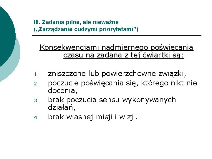 III. Zadania pilne, ale nieważne („Zarządzanie cudzymi priorytetami”) Konsekwencjami nadmiernego poświęcania czasu na zadana